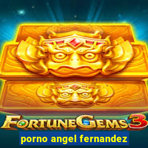 porno angel fernandez